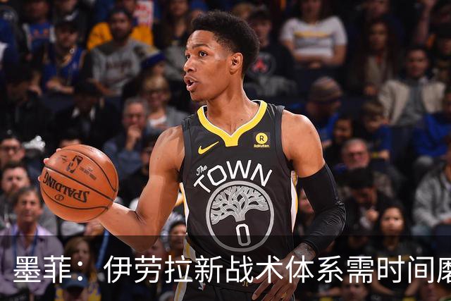 墨菲：伊劳拉新战术体系需时间磨合，中场隐患待解决